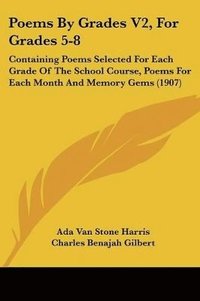 bokomslag Poems by Grades V2, for Grades 5-8: Containing Poems Selected for Each Grade of the School Course, Poems for Each Month and Memory Gems (1907)