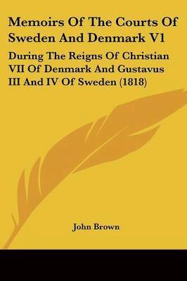Memoirs Of The Courts Of Sweden And Denmark V1 1