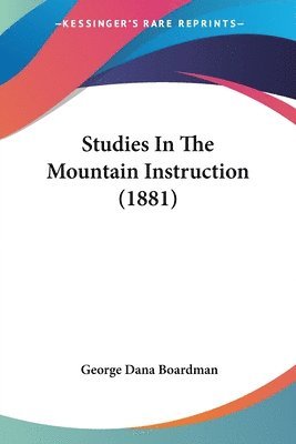 George Dana Boardman - Studies In The Mountain Instruction (1881), Häftad