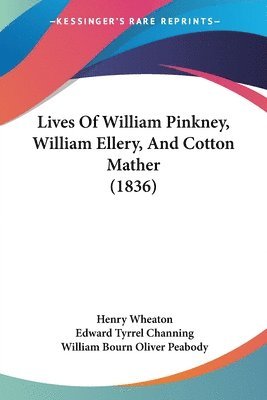 bokomslag Lives Of William Pinkney, William Ellery, And Cotton Mather (1836)