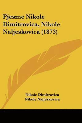 bokomslag Pjesme Nikole Dimitrovica, Nikole Naljeskovica (1873)