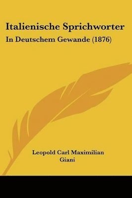 Italienische Sprichworter: In Deutschem Gewande (1876) 1