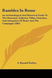 bokomslag Rambles in Rome: An Archaeological and Historical Guide to the Museums, Galleries, Villas, Churches, and Antiquities of Rome and the Ca