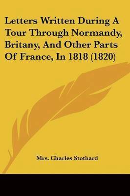 bokomslag Letters Written During A Tour Through Normandy, Britany, And Other Parts Of France, In 1818 (1820)