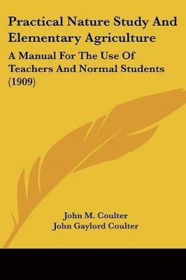 Practical Nature Study and Elementary Agriculture: A Manual for the Use of Teachers and Normal Students (1909) 1