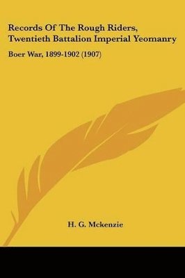 bokomslag Records of the Rough Riders, Twentieth Battalion Imperial Yeomanry: Boer War, 1899-1902 (1907)