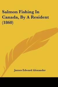 bokomslag Salmon Fishing In Canada, By A Resident (1860)