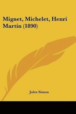 bokomslag Mignet, Michelet, Henri Martin (1890)