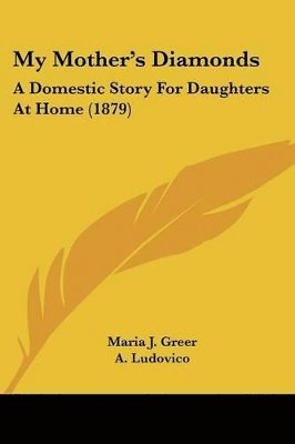 bokomslag My Mother's Diamonds: A Domestic Story for Daughters at Home (1879)