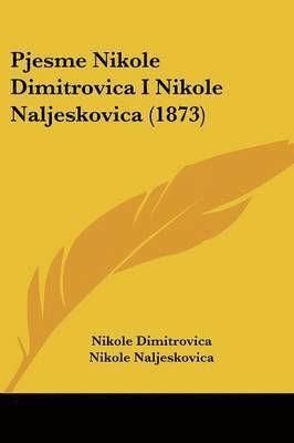 bokomslag Pjesme Nikole Dimitrovica I Nikole Naljeskovica (1873)