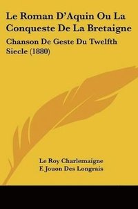 bokomslag Le Roman D'Aquin Ou La Conqueste de La Bretaigne: Chanson de Geste Du Twelfth Siecle (1880)