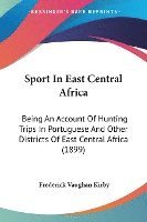 bokomslag Sport in East Central Africa: Being an Account of Hunting Trips in Portuguese and Other Districts of East Central Africa (1899)