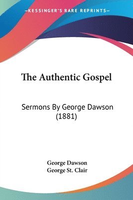 bokomslag The Authentic Gospel: Sermons by George Dawson (1881)