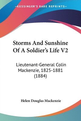 Storms and Sunshine of a Soldier's Life V2: Lieutenant-General Colin MacKenzie, 1825-1881 (1884) 1