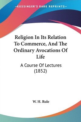 bokomslag Religion In Its Relation To Commerce, And The Ordinary Avocations Of Life