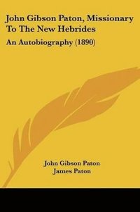 bokomslag John Gibson Paton, Missionary to the New Hebrides: An Autobiography (1890)