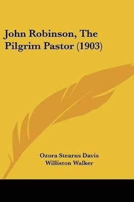 John Robinson, the Pilgrim Pastor (1903) 1