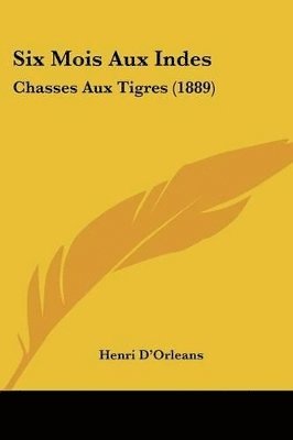 bokomslag Six Mois Aux Indes: Chasses Aux Tigres (1889)