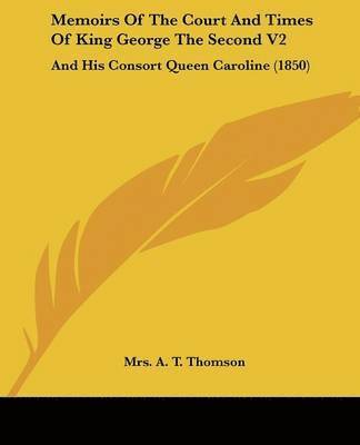 Memoirs Of The Court And Times Of King George The Second V2 1