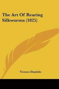bokomslag Art Of Rearing Silkworms (1825)