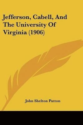 John Shelton Patton - Jefferson, Cabell, And The University Of Virginia (1906), Häftad