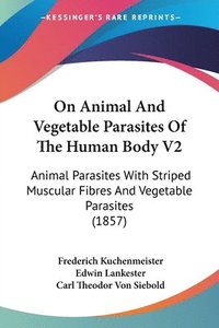 bokomslag On Animal And Vegetable Parasites Of The Human Body V2