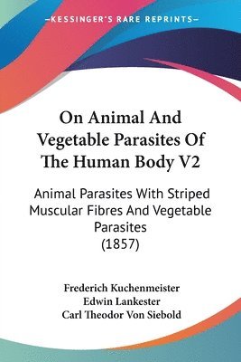 On Animal And Vegetable Parasites Of The Human Body V2