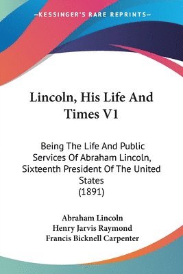 Abraham Lincoln, Henry Jarvis Raymond, Francis Bicknell Carpenter - Lincoln, His Life And Times V1, Häftad