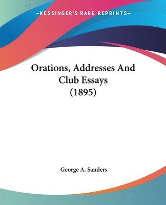 Orations, Addresses and Club Essays (1895) 1