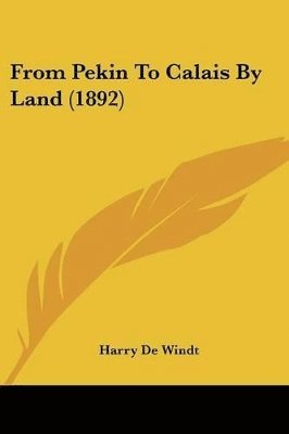 Harry de Windt, Harry De Windt - From Pekin To Calais By Land (1892), Häftad