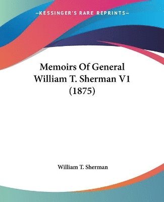 William Tecumseh Sherman, William T. Sherman - Memoirs Of General William T. Sherman V1 (1875), Häftad