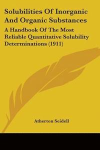 bokomslag Solubilities of Inorganic and Organic Substances: A Handbook of the Most Reliable Quantitative Solubility Determinations (1911)