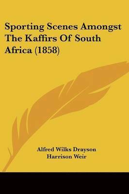 Alfred Wilks Drayson - Sporting Scenes Amongst The Kaffirs Of South Africa (1858), Häftad