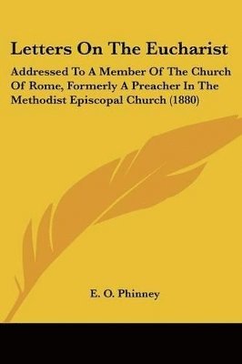 bokomslag Letters on the Eucharist: Addressed to a Member of the Church of Rome, Formerly a Preacher in the Methodist Episcopal Church (1880)