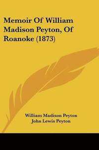 bokomslag Memoir Of William Madison Peyton, Of Roanoke (1873)