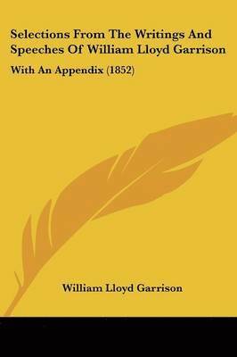 bokomslag Selections From The Writings And Speeches Of William Lloyd Garrison