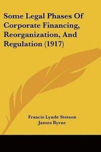 bokomslag Some Legal Phases of Corporate Financing, Reorganization, and Regulation (1917)