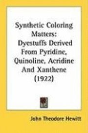 bokomslag Synthetic Coloring Matters: Dyestuffs Derived from Pyridine, Quinoline, Acridine and Xanthene (1922)