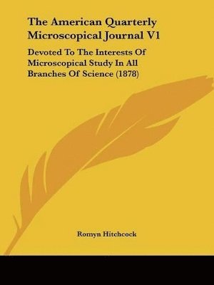 bokomslag The American Quarterly Microscopical Journal V1: Devoted to the Interests of Microscopical Study in All Branches of Science (1878)