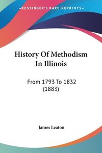 bokomslag History of Methodism in Illinois: From 1793 to 1832 (1883)