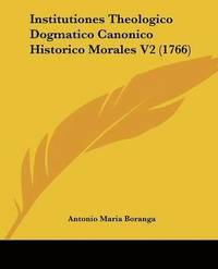 bokomslag Institutiones Theologico Dogmatico Canonico Historico Morales V2 (1766)