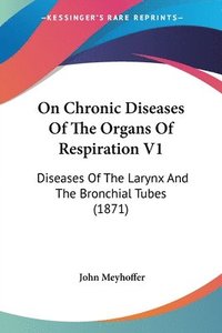 bokomslag On Chronic Diseases Of The Organs Of Respiration V1