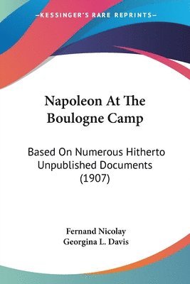 bokomslag Napoleon at the Boulogne Camp: Based on Numerous Hitherto Unpublished Documents (1907)