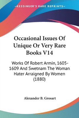 bokomslag Occasional Issues of Unique or Very Rare Books V14: Works of Robert Armin, 1605-1609 and Swetnam the Woman Hater Arraigned by Women (1880)