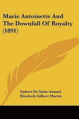 Imbert De Saint-Amand - Marie Antoinette And The Downfall Of Royalty (1891), Häftad