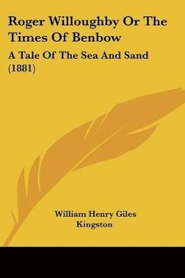 Roger Willoughby or the Times of Benbow: A Tale of the Sea and Sand (1881) 1