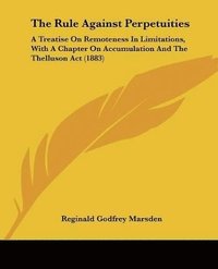 bokomslag The Rule Against Perpetuities: A Treatise on Remoteness in Limitations, with a Chapter on Accumulation and the Thelluson ACT (1883)