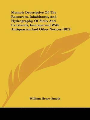 William Henry Smyth - Memoir Descriptive Of The Resources, Inhabitants, And Hydrography, Of Sicily And Its Islands, Interspersed With Antiquarian And Other Notices (1824), Häftad