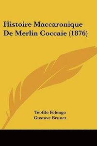 bokomslag Histoire Maccaronique de Merlin Coccaie (1876)