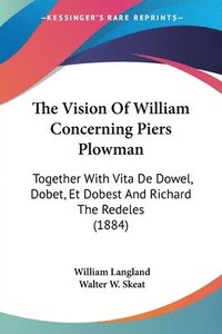 bokomslag The Vision of William Concerning Piers Plowman: Together with Vita de Dowel, Dobet, Et Dobest and Richard the Redeles (1884)
